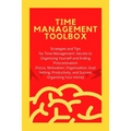 Time Management Toolbox: Strategies and Tips for Time Management: Secrets to Organizing Yourself and Ending Procrastination (Focus, Motivation,