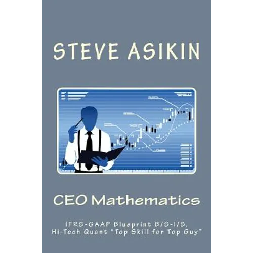 CEO Mathematics (2nd Ed): IFRS-GAAP Blueprint B/S-I/S, Hi-Tech Quant "Top Skill for Top Guy"