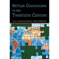 Settler Colonialism in the Twentieth Century: Projects, Practices, Legacies