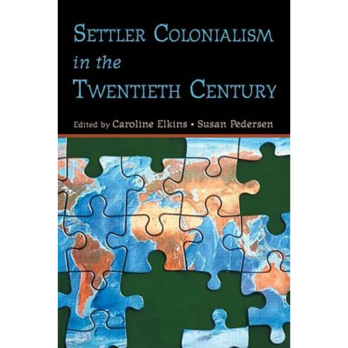 Settler Colonialism in the Twentieth Century: Projects, Practices, Legacies