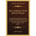 The Constitution Of The State Of Vermont: Established By Convention July 9, 1793, And Amended By Conventions In 1828, 1836, 1850, And 1870, And By The