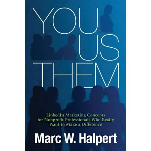 You, Us, Them: LinkedIn Marketing Concepts for Nonprofit Professionals Who Really Want to Make a Difference