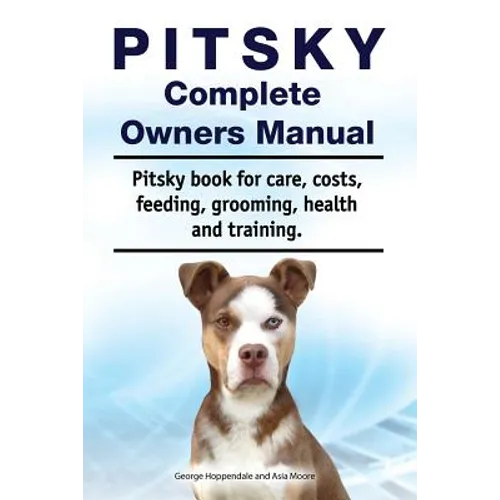 Pitsky Complete Owners Manual. Pitsky book for care, costs, feeding, grooming, health and training.