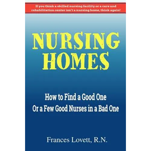 Nursing Homes: How to Find a Good One Or a Few Good Nurses in a Bad One