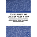 Teacher Quality and Education Policy in India: Understanding the Relationship Between Teacher Education, Teacher Effectiveness, and Student Outcomes