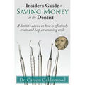 Insider's Guide to Saving Money at the Dentist: A Dentist's Advice on How to Effectively Create and Keep an Amazing Smile