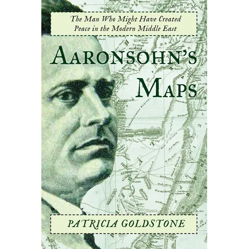 Aaronsohn's Maps: The Man Who Might Have Created Peace in the Modern Middle East