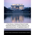 Critical Infrastructure Protection: Challenges in Addressing Cybersecurity