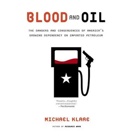 Blood and Oil: The Dangers and Consequences of America's Growing Dependency on Imported Petroleum