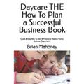 Daycare THE How To Plan a Successful Business Book: Quick & Easy Way To Start & Finance a Massive Money Business Opportunity