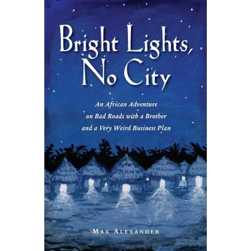 Bright Lights, No City: An African Adventure on Bad Roads With a Brother and a Very Weird Business Plan