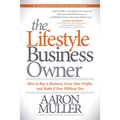 The Lifestyle Business Owner: How to Buy a Business, Grow Your Profits, and Make It Run Without You