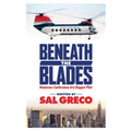 Beneath the Blades: Humorous Confessions of a Chopper Pilot