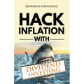 Hack Inflation with Dividend Investing: Profit from Inflation with a Powerful Dividend Investing Strategy that Generates Passive Income (Investing for