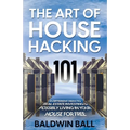 The Art of House Hacking 101: A Different Path to Real Estate Investing & Possibly Living in your House for Free