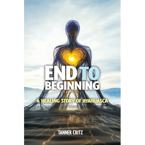 End to Beginning: A Healing Story of Ayahuasca