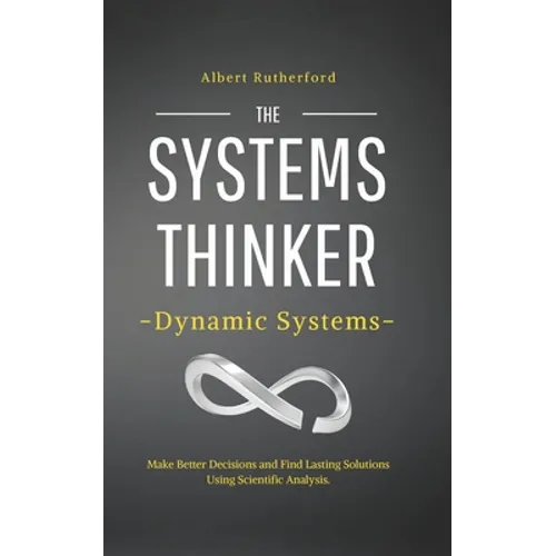 The Systems Thinker - Dynamic Systems: Make Better Decisions and Find Lasting Solutions Using Scientific Analysis.