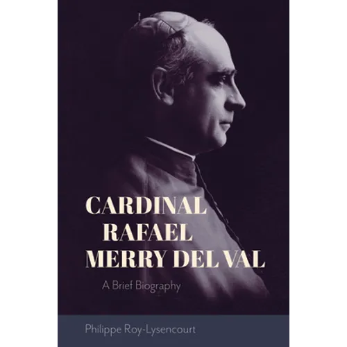 Cardinal Rafael Merry del Val: A Brief Biography