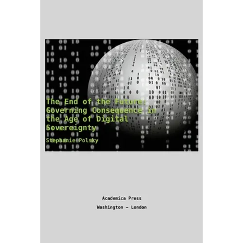 The end of the future: governing consequence in the age of digital sovereignty