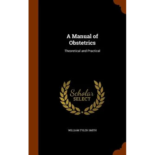 A Manual of Obstetrics: Theoretical and Practical