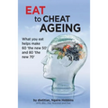 Eat To Cheat Ageing: what you eat helps make 60 the new 50 and 80 the new 70