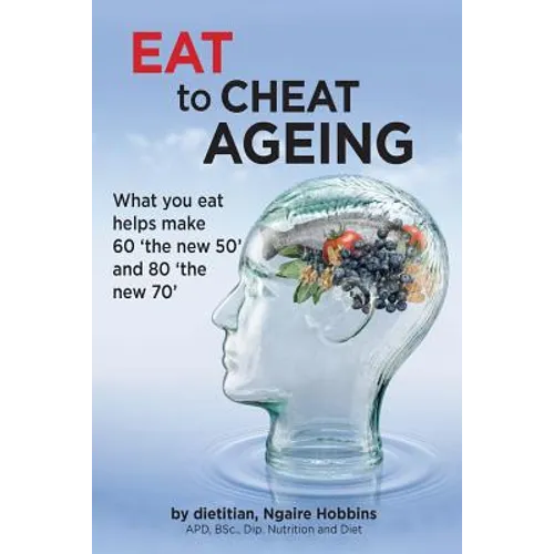 Eat To Cheat Ageing: what you eat helps make 60 the new 50 and 80 the new 70