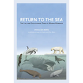 Return to the Sea: The Life and Evolutionary Times of Marine Mammals