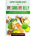 Low Carb Diet: BYE CARBS BYE BELLY - How To Lose 30 Pounds in 30 Days With The Essential Low Carb Keto Diet