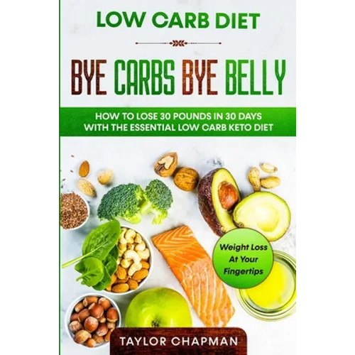 Low Carb Diet: BYE CARBS BYE BELLY - How To Lose 30 Pounds in 30 Days With The Essential Low Carb Keto Diet