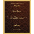 Roger Bacon: The Father of Experimental Science and Medieval Occultism