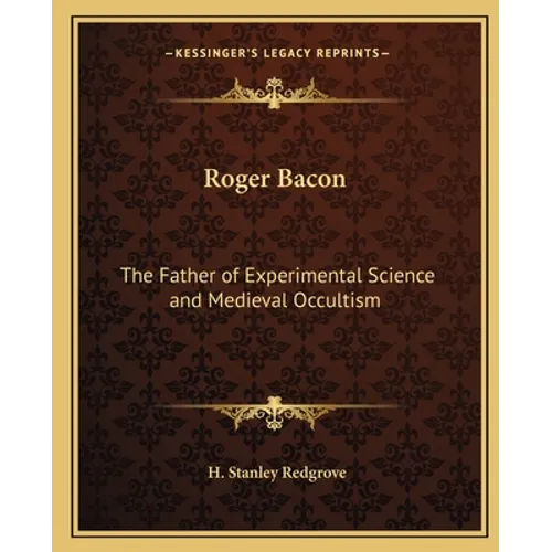Roger Bacon: The Father of Experimental Science and Medieval Occultism