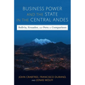 Business Power and the State in the Central Andes: Bolivia, Ecuador, and Peru in Comparison