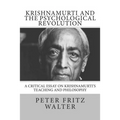 Krishnamurti and the Psychological Revolution: A Critical Essay on Krishnamurti's Teaching and Philosophy
