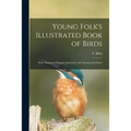 Young Folk's Illustrated Book of Birds: With Numerous Original, Instructive and Amusing Anecdotes