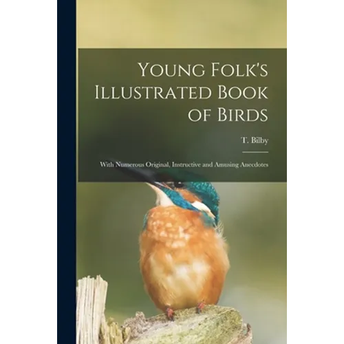 Young Folk's Illustrated Book of Birds: With Numerous Original, Instructive and Amusing Anecdotes