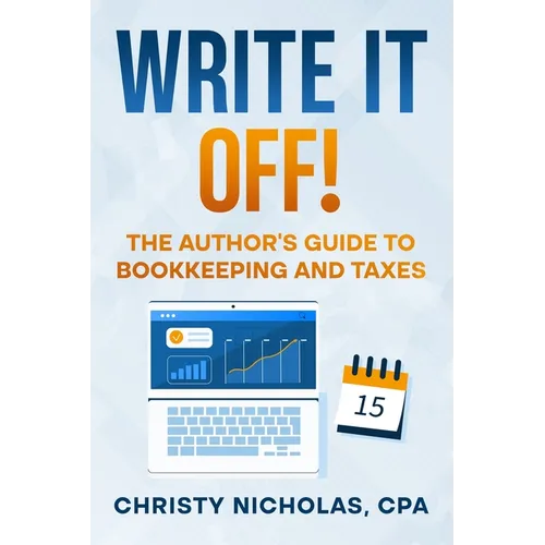 Write it Off!: The Author's Guide to Bookkeeping and Taxes