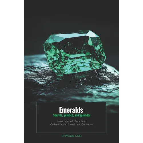 Emeralds: Secrets, Science, and Splendor: How Emerald Became a Collectible and Investment Gemstone