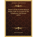 History Of The Scottish Metrical Psalms, With An Account Of The Paraphrases And Hymns (1872)