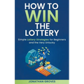 How to Win the Lottery: Simple Lottery Strategies for Beginners and the Very Unlucky