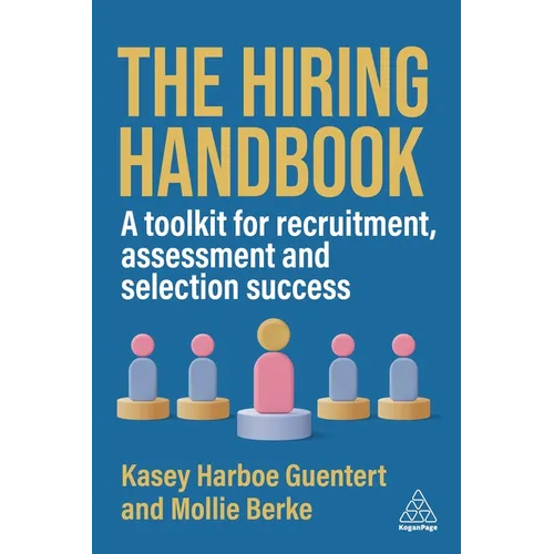 The Hiring Handbook: A Toolkit for Recruitment, Assessment, and Selection Success