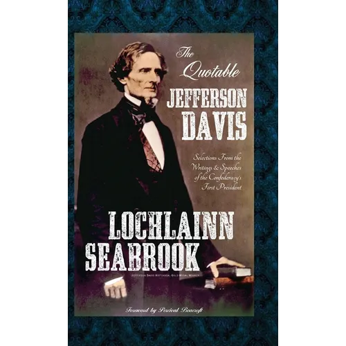 The Quotable Jefferson Davis: Selections from the Writings and Speeches of the Confederacy's First President