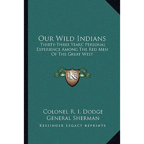 Our Wild Indians: Thirty-Three Years' Personal Experience Among The Red Men Of The Great West