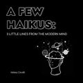 A Few Haikus: 3 little lines from the modern mind