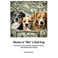 Money is Like a Bad Dog: Learn how to train your dog, manage your money, and build financial freedom