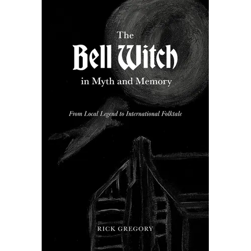 The Bell Witch in Myth and Memory: From Local Legend to International Folktale