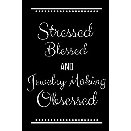 Stressed Blessed Jewelry Making Obsessed: Funny Slogan-120 Pages 6 x 9