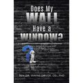 Does My Wall Have A Window?: Living a Hellish Nightmare with Undiagnosed Bipolar Disorder