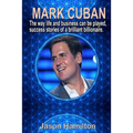 Mark Cuban: The Way Life and Business Can Be Played, Success Stories of a Brilliant Billionaire.