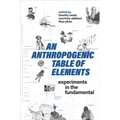 An Anthropogenic Table of Elements: Experiments in the Fundamental