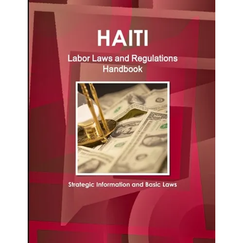 Haiti Labor Laws and Regulations Handbook - Strategic Information and Basic Laws
